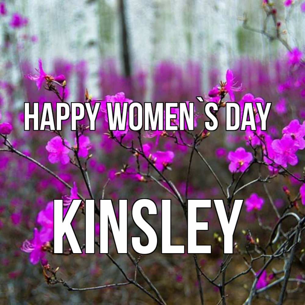 Greetings card с именем, Kinsley happy women`s day дикие цветы Greetings with text for free download 